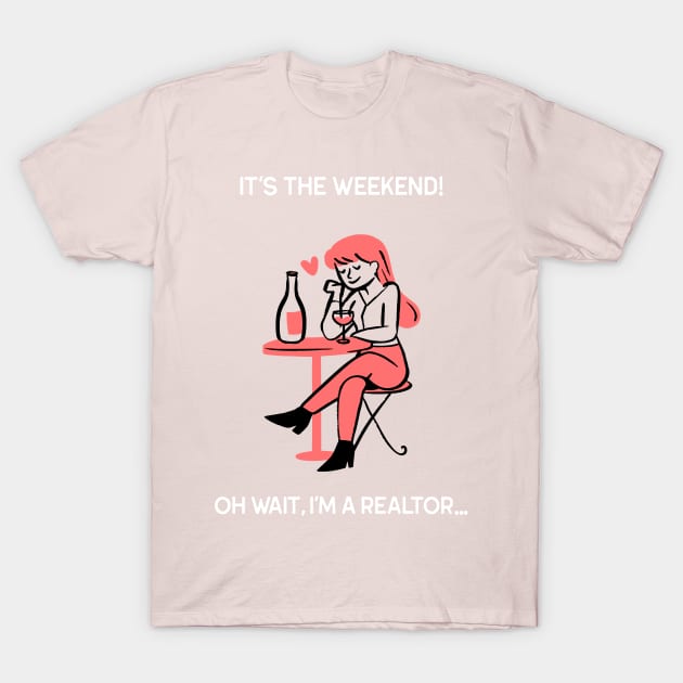 It's The Weekend But I'm a Realtor T-Shirt by Agent Humor Tees